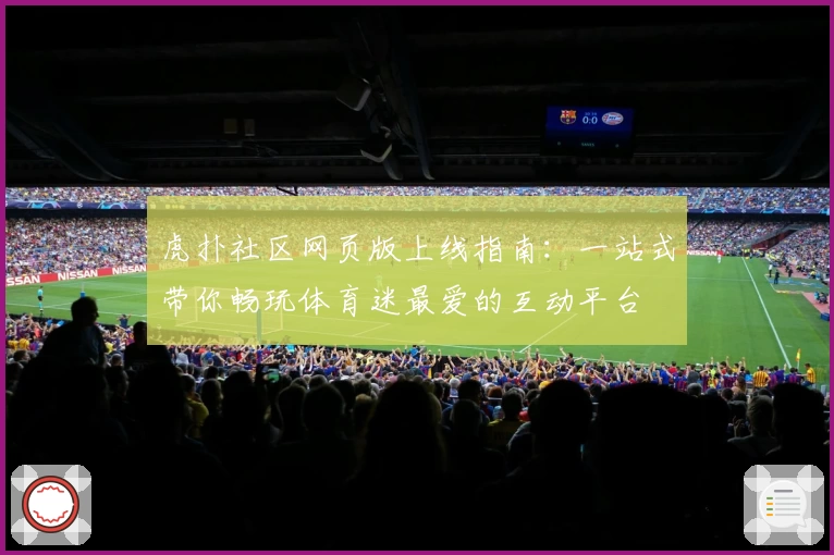 虎扑社区网页版上线指南:一站式带你畅玩体育迷最爱的互动平台