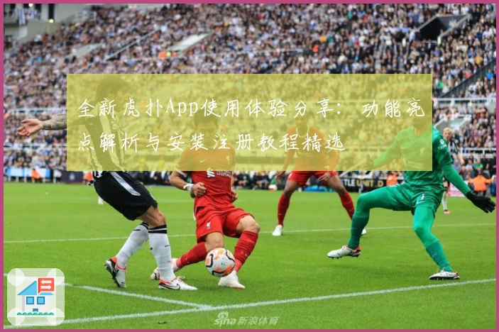 全新虎扑App使用体验分享：功能亮点解析与安装注册教程精选