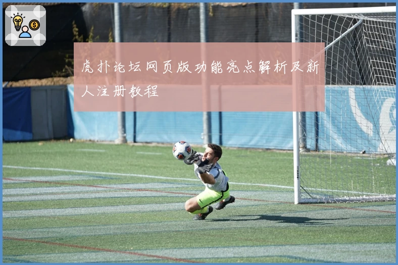 虎扑论坛网页版功能亮点解析及新人注册教程