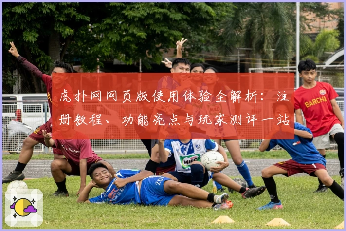 虎扑网网页版使用体验全解析：注册教程、功能亮点与玩家测评一站式指南