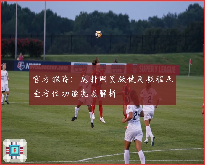 官方推荐：虎扑网页版使用教程及全方位功能亮点解析