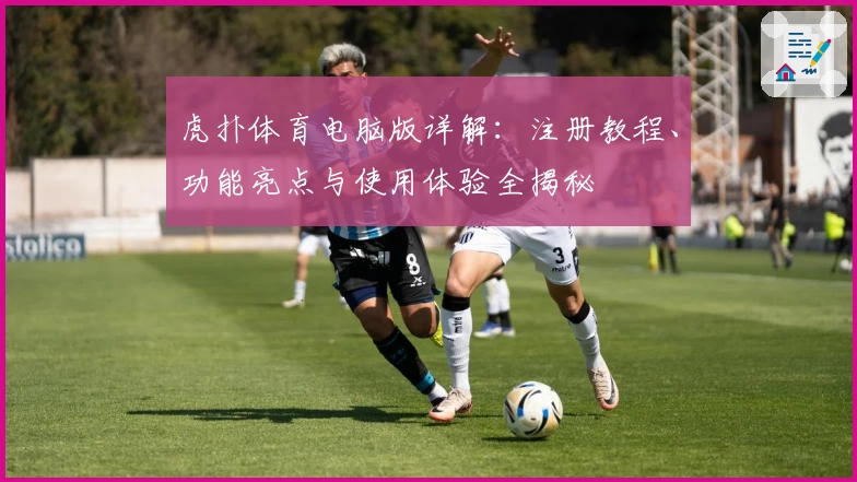 虎扑体育电脑版详解：注册教程、功能亮点与使用体验全揭秘